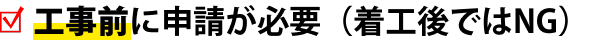 工事前に申請が必要（着工後ではNG）